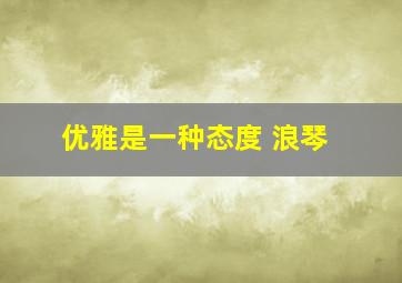 优雅是一种态度 浪琴